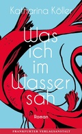 Cover: Was ich im Wasser sah - Frankfurter Verlagsanstalt