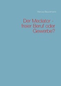 Cover: Der Mediator - freier Beruf oder Gewerbe? - Books on Demand