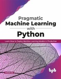 Cover: Pragmatic Machine Learning with Python Learn How to Deploy Machine Learning Models in Production - BPB Publications