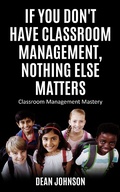 Cover: If You Don't Have Classroom Management, Nothing Else Matters - Dean Johnson