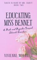Cover: Educating Miss Bennet: A Pride & Prejudice Sensual Intimate Variation Short Story (Taken In Hand By Mr. Darcy, #2) - Taken In Hand By Mr. Darcy
