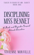 Cover: Disciplining Miss Bennet: A Pride & Prejudice Sensual Intimate Variation Short Story (Taken In Hand By Mr. Darcy, #1) - Taken In Hand By Mr. Darcy