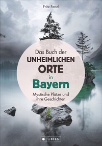 Abbildung von: Das Buch der unheimlichen Orte in Bayern - J. Berg