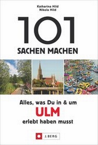 Abbildung von: 101 Sachen machen: Alles, was Du in & um Ulm erlebt haben musst - J. Berg