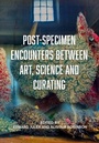 Cover: Post-Specimen Encounters Between Art, Science and Curating - Intellect Books