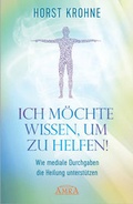 Cover: ICH M&Ouml;CHTE WISSEN, UM ZU HELFEN: Wie mediale Durchgaben die Heilung unterst&uuml;tzen - AMRA Verlag