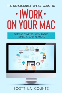 Enlarge image Cover: The Ridiculously Simple Guide to iWorkFor Mac: Getting Started With Pages, Numbers, and Keynote - SD Editions