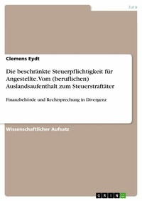 Abbildung von: Die beschränkte Steuerpflichtigkeit für Angestellte. Vom (beruflichen) Auslandsaufenthalt zum Steuerstraftäter - GRIN Verlag