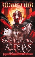 Cover: Only Protector Alphas - Fantasy Rebel Limited