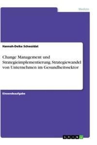 Abbildung von: Change Management und Strategieimplementierung. Strategiewandel von Unternehmen im Gesundheitssektor - GRIN Verlag