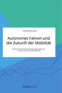 Abbildung von: Autonomes Fahren und die Zukunft der Mobilitaet. Welche oekonomischen Faktoren beguenstigen den Fortschritt der Automobilindustrie? - EconoBooks