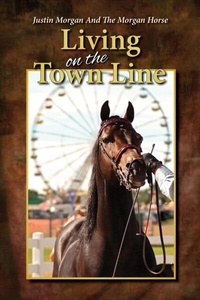 Abbildung von: Justin Morgan And The Morgan Horse, Living On The Town Line - Denlore Inc.