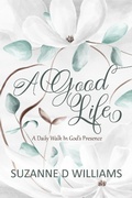 Cover: A Good Life: A Daily Walk in God's Presence - Suzanne D. Williams