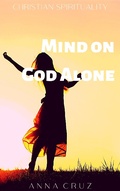 Cover: Mind on God Alone (Christian Spirituality, #1) - Christian Spirituality