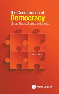 Enlarge image Cover: Construction Of Democracy, The: China's Theory, Strategy And Agenda - World Scientific Publishing Co Pte Ltd