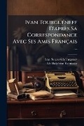Cover: Ivan Tourgueneff D'apres Sa Correspondance Avec Ses Amis Francais ... - Nabu Press