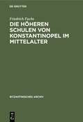 Cover: Die h&ouml;heren Schulen von Konstantinopel im Mittelalter - De Gruyter
