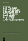 Cover: Das Problem der Parusieverz&ouml;gerung in den synoptischen Evangelien und in der Apostelgeschichte - De Gruyter
