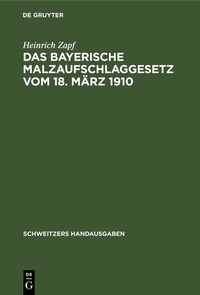 Bild vergrößern Bild: Das Bayerische Malzaufschlaggesetz vom 18. März 1910 - De Gruyter
