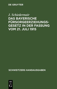 Abbildung von: Das bayerische Fürsorgeerziehungsgesetz in der Fassung vom 21. Juli 1915 - De Gruyter