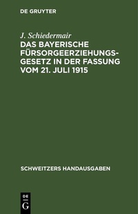 Abbildung von: Das bayerische Fürsorgeerziehungsgesetz in der Fassung vom 21. Juli 1915 - De Gruyter
