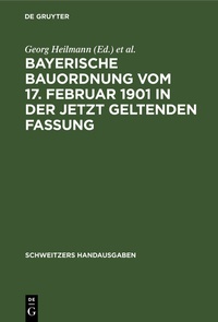 Abbildung von: Bayerische Bauordnung vom 17. Februar 1901 in der jetzt geltenden Fassung - De Gruyter