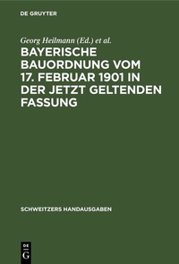 Abbildung von: Bayerische Bauordnung vom 17. Februar 1901 in der jetzt geltenden Fassung - De Gruyter