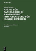 Cover: Archiv f&uuml;r pathologische Anatomie und Physiologie und f&uuml;r klinische Medicin. Band 225 - De Gruyter
