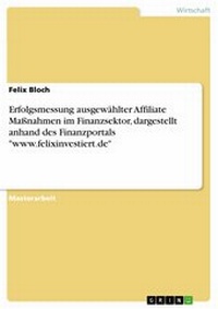 Abbildung von: Erfolgsmessung ausgewählter Affiliate Maßnahmen im Finanzsektor, dargestellt anhand des Finanzportals "www.felixinvestiert.de" - GRIN Verlag