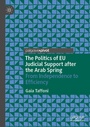 Cover: The Politics of EU Judicial Support after the Arab Spring - Palgrave Macmillan