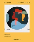 Cover: Sophie Taeuber-Arp - Heute ist Morgen - Scheidegger & Spiess