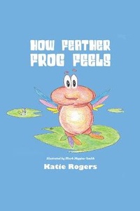Abbildung von: How Feather Frog Feels - Austin Macauley Publishers