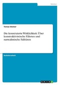 Cover: Die konstruierte Wirklichkeit. UEber konstruktivistische Faehrten und surrealistische Falltueren - GRIN Verlag