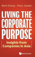 Cover: Living The Corporate Purpose: Insights From Companies In Asia - World Scientific Publishing Co Pte Ltd