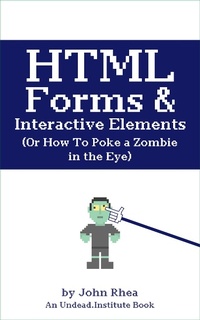 Abbildung von: HTML Forms & Interactive Elements: Or How to Poke a Zombie in the Eye (Undead Institute, #5) - John Rhea