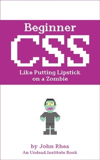 Abbildung von: Beginner CSS: Like Putting Lipstick on a Zombie (Undead Institute, #2) - John Rhea