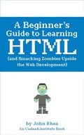 Cover: A Beginner's Guide to Learning HTML (and Smacking Zombies Upside the Web Development) - Undead Institute