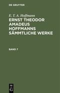 Cover: Ernst Theodor Amadeus Hoffmanns s&auml;mmtliche Werke. Band 7 - De Gruyter
