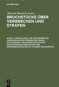 Abbildung von: Vorschläge, wie der bemerkten Vermehrung der Verbrecher gegen die Sicherheit des Eigenthums durch zweckmässige Einrichtung der Gefangenanstalten zu steuern seyn dürfte - De Gruyter