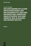 Cover: Die kirchenrechtlichen Entscheidungen des Reichsgerichts und der Bayerischen obersten Gerichtsh&ouml;fe aus dem Gebiete der in Bayern geltenden Rechte. Band 3 - De Gruyter