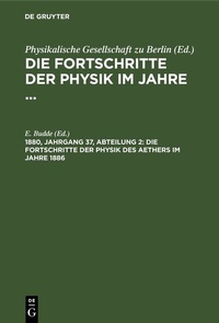 Abbildung von: Die Fortschritte der Physik des Aethers im Jahre 1886 - De Gruyter