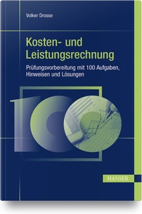 Abbildung von: Kosten- und Leistungsrechnung - Prüfungsvorbereitung mit 100 Aufgaben, Hinweisen und Lösungen - Hanser