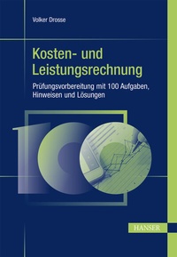 Abbildung von: Kosten- und Leistungsrechnung - Prüfungsvorbereitung mit 100 Aufgaben, Hinweisen und Lösungen - Hanser