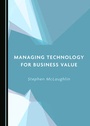 Cover: Managing Technology for Business Value - Cambridge Scholars Publishing