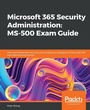 Cover: Microsoft 365 Security Administration: MS-500 Exam Guide - Packt Publishing