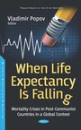 Cover: When Life Expectancy Is Falling: Mortality Crises in Post-Communist Countries in a Global Context - Nova Science Publishers Inc