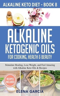 Abbildung von: Alkaline Ketogenic Oils For Cooking, Health & Beauty - Your Wellness Books