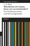 Cover: Was k&ouml;nnen wir wissen, bevor wir uns entscheiden? Von Kinderw&uuml;nschen und Vernunftgr&uuml;nden - Reclam