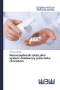 Cover: Nanocz&iquest;steczki z&iquest;ota jako system dostawczy przeciwko chorobom - Wydawnictwo Bezkresy Wiedzy