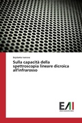 Cover: Sulla capacit&agrave; della spettroscopia lineare dicroica all'infrarosso - Edizioni Accademiche Italiane